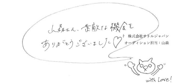 山森さん、素敵な機会をありがとうございました 株式会社サトルジャパン オーディション担当:山森